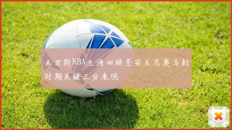 米尔斯NBA生涯回顾圣安东尼奥马刺时期关键三分表现