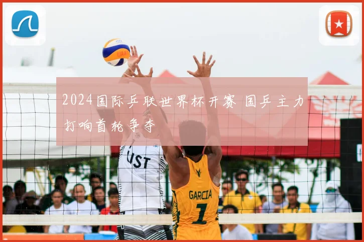 2024国际乒联世界杯开赛 国乒主力打响首轮争夺