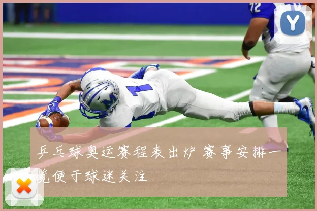 乒乓球奥运赛程表出炉 赛事安排一览便于球迷关注