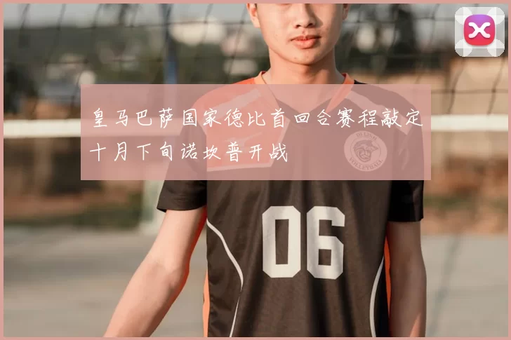 皇马巴萨国家德比首回合赛程敲定十月下旬诺坎普开战