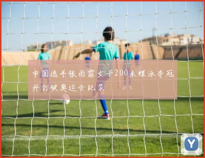 中国选手张雨霏女子200米蝶泳夺冠并打破奥运会纪录