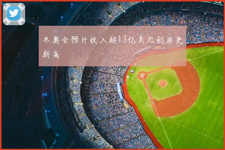 冬奥会预计收入超13亿美元创历史新高