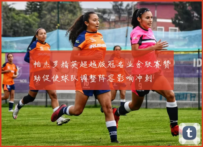 帕杰罗精英超越版冠名业余联赛赞助促使球队调整阵容影响冲刺