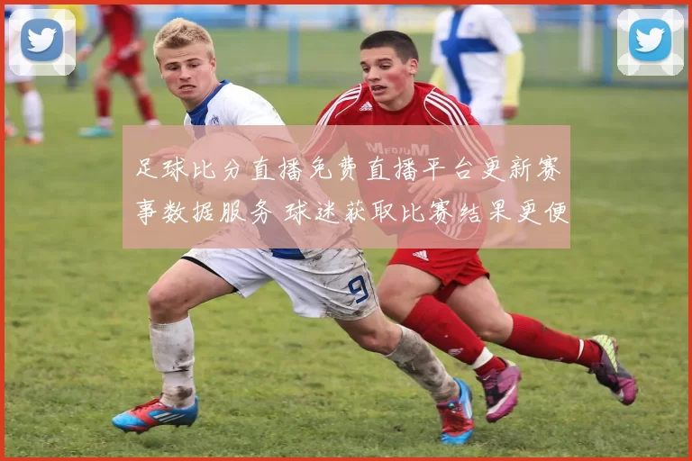足球比分直播免费直播平台更新赛事数据服务 球迷获取比赛结果更便捷
