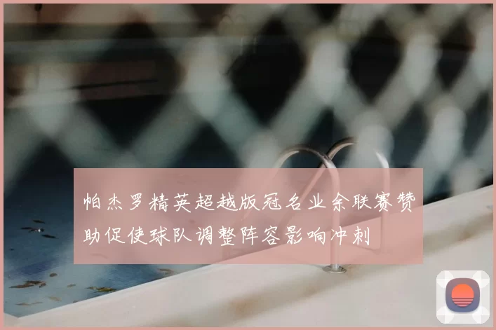 帕杰罗精英超越版冠名业余联赛赞助促使球队调整阵容影响冲刺
