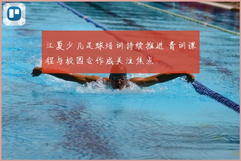 江夏少儿足球培训持续推进 青训课程与校园合作成关注焦点