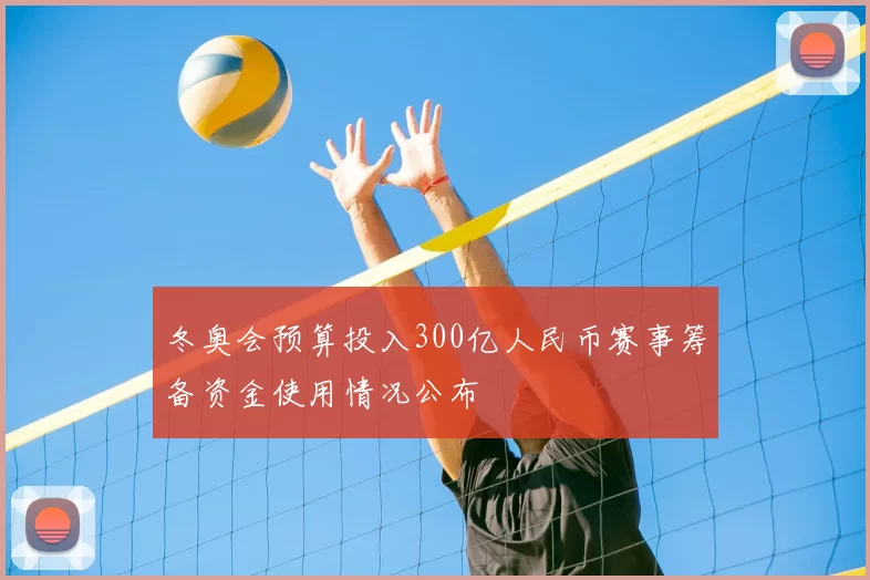 冬奥会预算投入300亿人民币赛事筹备资金使用情况公布