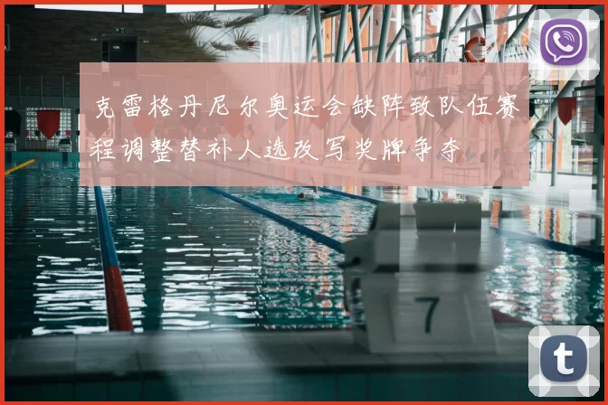 克雷格丹尼尔奥运会缺阵致队伍赛程调整替补人选改写奖牌争夺